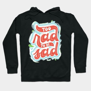 too rad to be sad Hoodie